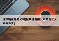 区块链金融的公司[区块链金融公司的合伙人年薪多少]