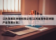 江苏发展区块链科技公司[江苏省发布区块链产业发展计划]