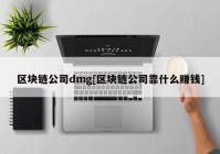 区块链公司dmg[区块链公司靠什么赚钱]