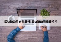 区块链公司有发展吗[区块链公司赚钱吗?]