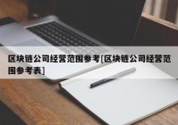 区块链公司经营范围参考[区块链公司经营范围参考表]