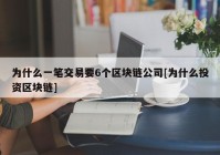 为什么一笔交易要6个区块链公司[为什么投资区块链]