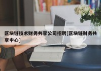 区块链技术财务共享公司招聘[区块链财务共享中心]