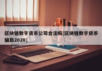 区块链数字货币公司合法吗[区块链数字货币骗局2020]