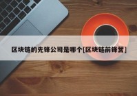 区块链的先锋公司是哪个[区块链前锋营]