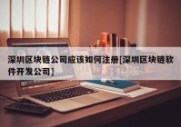 深圳区块链公司应该如何注册[深圳区块链软件开发公司]