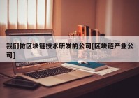 我们做区块链技术研发的公司[区块链产业公司]